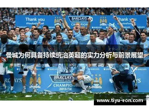 曼城为何具备持续统治英超的实力分析与前景展望