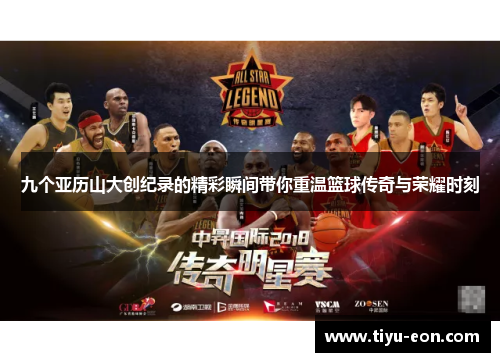 九个亚历山大创纪录的精彩瞬间带你重温篮球传奇与荣耀时刻