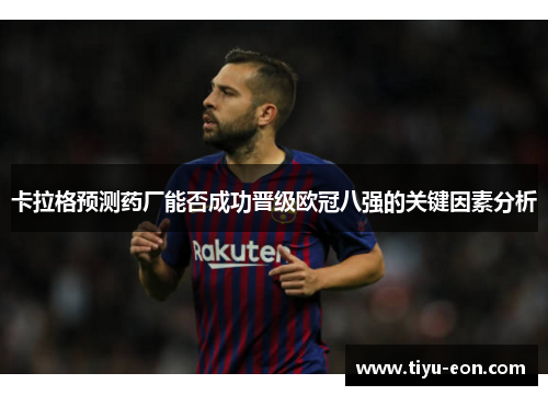 卡拉格预测药厂能否成功晋级欧冠八强的关键因素分析