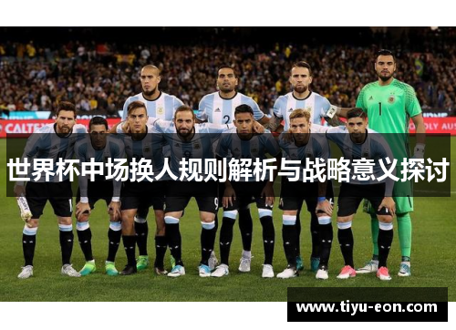 世界杯中场换人规则解析与战略意义探讨