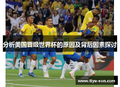 分析美国晋级世界杯的原因及背后因素探讨 分析美国晋级世界杯的原因及背后因素探讨