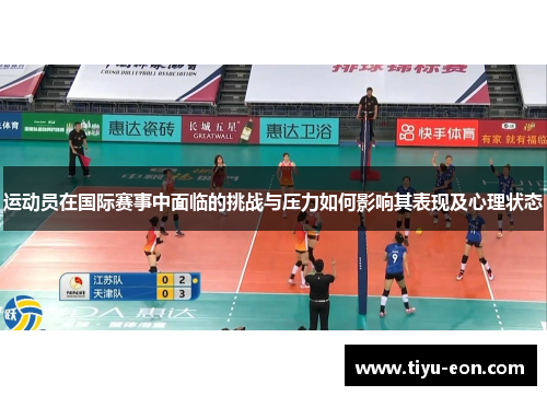 运动员在国际赛事中面临的挑战与压力如何影响其表现及心理状态 运动员在国际赛事中面临的挑战与压力如何影响其表现及心理状态