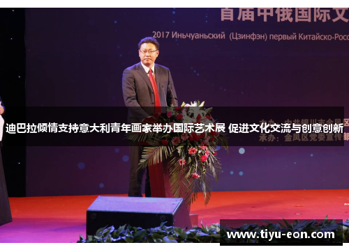 迪巴拉倾情支持意大利青年画家举办国际艺术展 促进文化交流与创意创新 迪巴拉倾情支持意大利青年画家举办国际艺术展 促进文化交流与创意创新