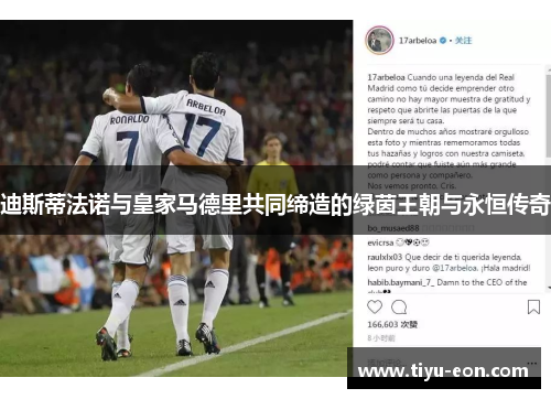 迪斯蒂法诺与皇家马德里共同缔造的绿茵王朝与永恒传奇 迪斯蒂法诺与皇家马德里共同缔造的绿茵王朝与永恒传奇